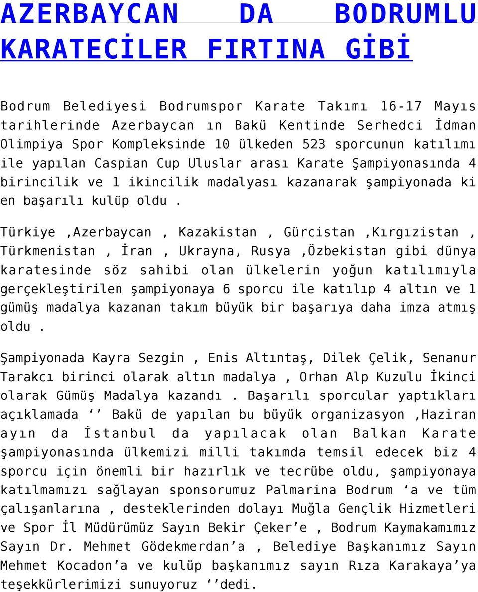 Türkiye,Azerbaycan, Kazakistan, Gürcistan,Kırgızistan, Türkmenistan, İran, Ukrayna, Rusya,Özbekistan gibi dünya karatesinde söz sahibi olan ülkelerin yoğun katılımıyla gerçekleştirilen şampiyonaya 6