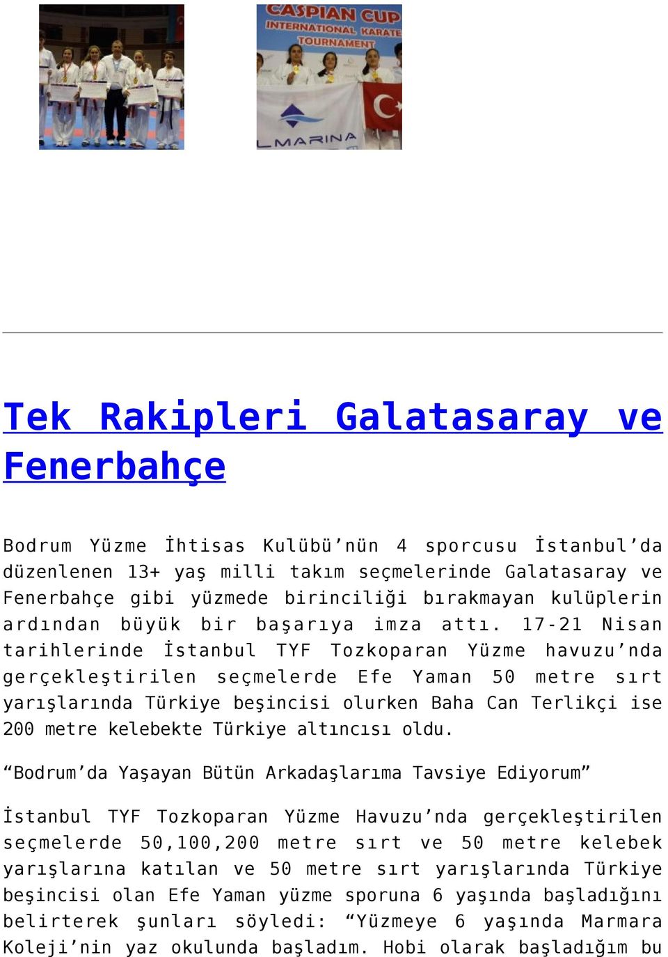 17-21 Nisan tarihlerinde İstanbul TYF Tozkoparan Yüzme havuzu nda gerçekleştirilen seçmelerde Efe Yaman 50 metre sırt yarışlarında Türkiye beşincisi olurken Baha Can Terlikçi ise 200 metre kelebekte