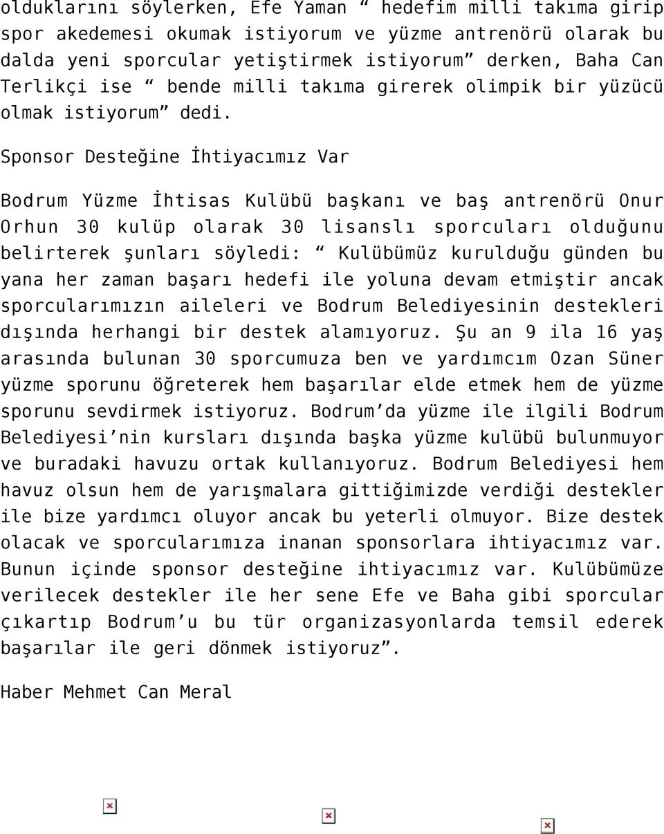 Sponsor Desteğine İhtiyacımız Var Bodrum Yüzme İhtisas Kulübü başkanı ve baş antrenörü Onur Orhun 30 kulüp olarak 30 lisanslı sporcuları olduğunu belirterek şunları söyledi: Kulübümüz kurulduğu