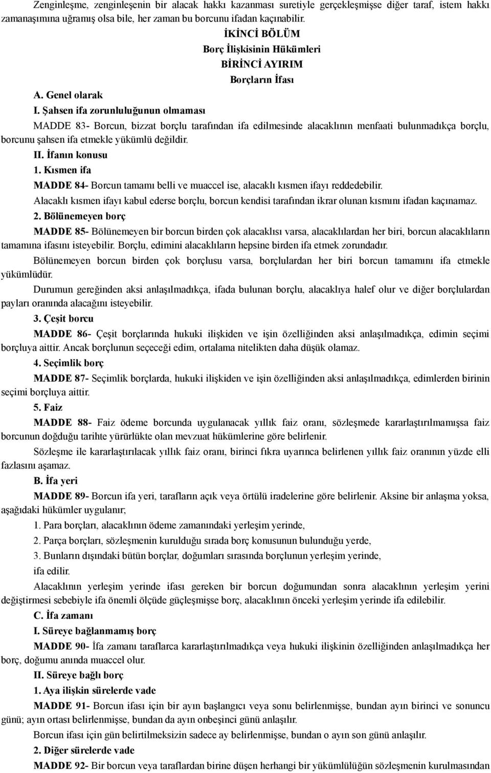 borçlu, borcunu şahsen ifa etmekle yükümlü değildir. II. İfanın konusu 1. Kısmen ifa MADDE 84- Borcun tamamı belli ve muaccel ise, alacaklı kısmen ifayı reddedebilir.