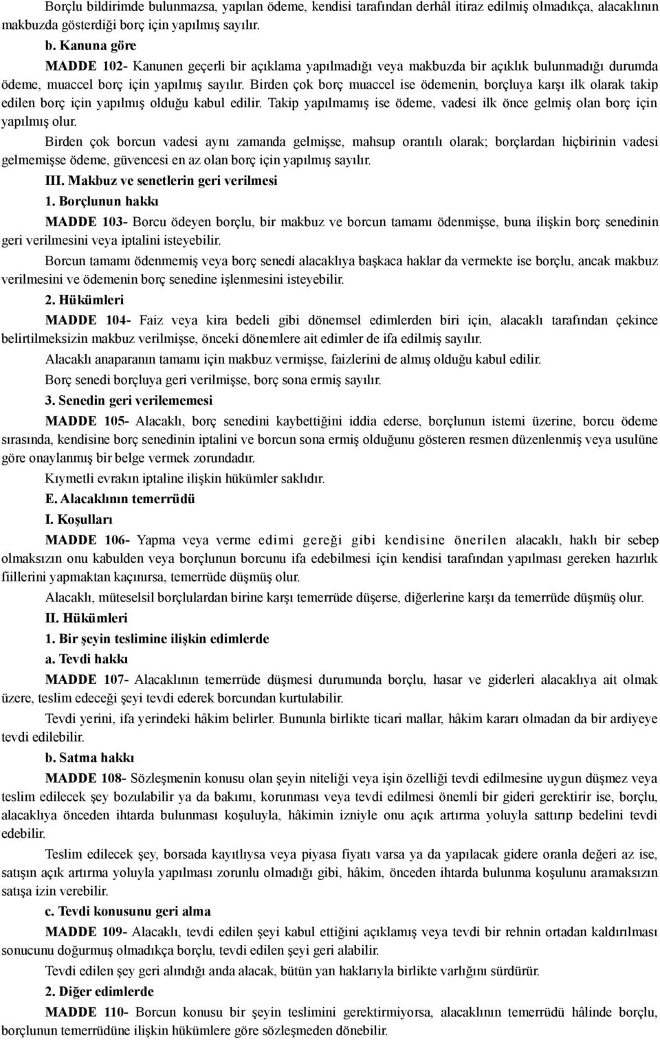 Birden çok borcun vadesi aynı zamanda gelmişse, mahsup orantılı olarak; borçlardan hiçbirinin vadesi gelmemişse ödeme, güvencesi en az olan borç için yapılmış sayılır. III.