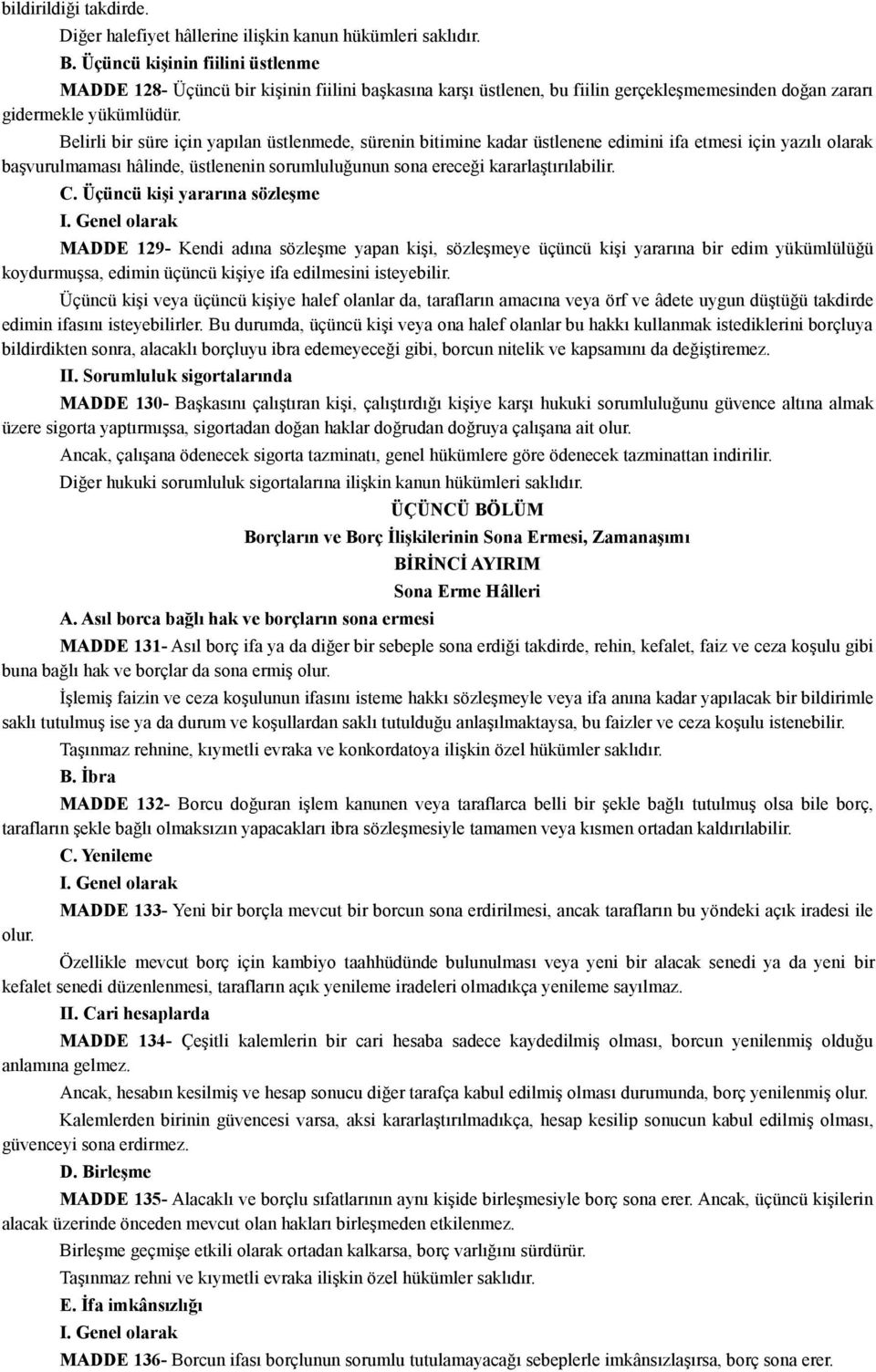 Belirli bir süre için yapılan üstlenmede, sürenin bitimine kadar üstlenene edimini ifa etmesi için yazılı olarak başvurulmaması hâlinde, üstlenenin sorumluluğunun sona ereceği kararlaştırılabilir. C.