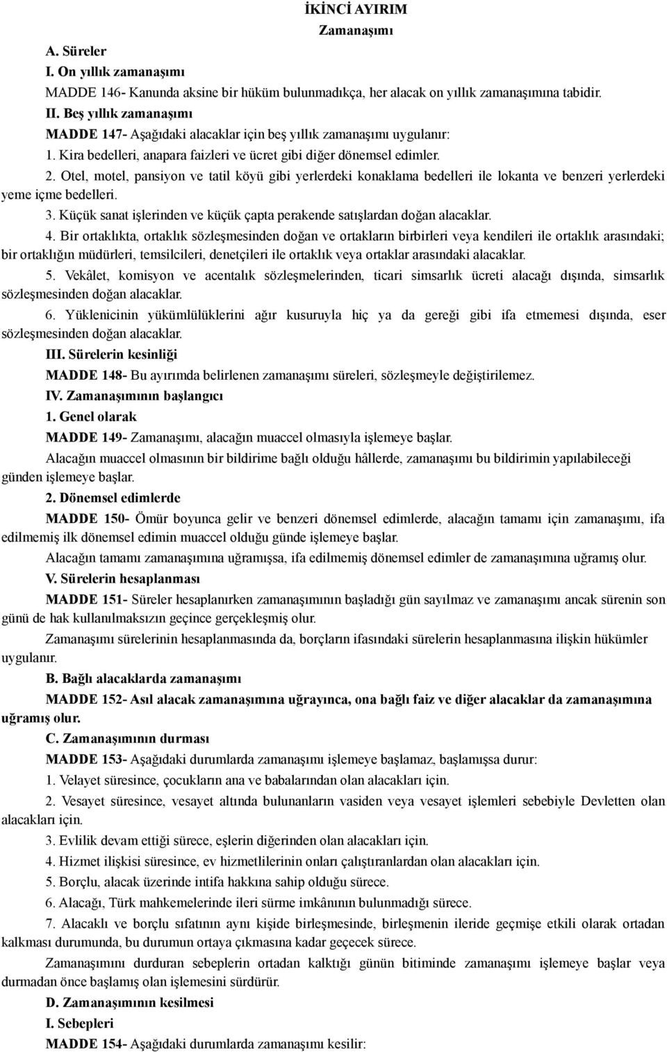 Otel, motel, pansiyon ve tatil köyü gibi yerlerdeki konaklama bedelleri ile lokanta ve benzeri yerlerdeki yeme içme bedelleri. 3.