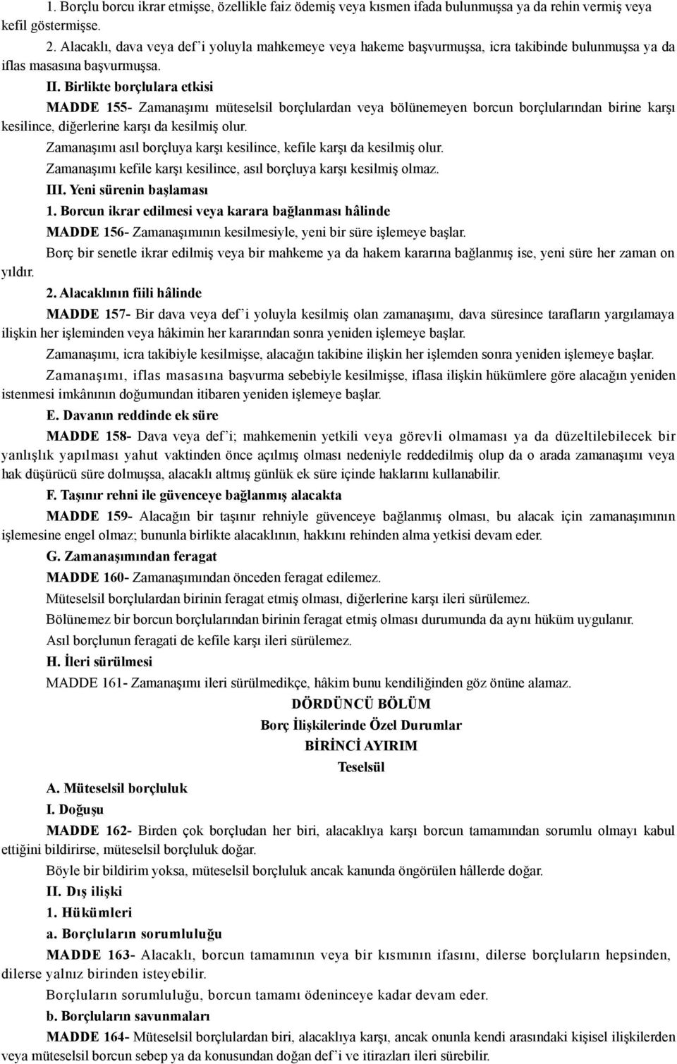 Birlikte borçlulara etkisi MADDE 155- Zamanaşımı müteselsil borçlulardan veya bölünemeyen borcun borçlularından birine karşı kesilince, diğerlerine karşı da kesilmiş olur. yıldır.