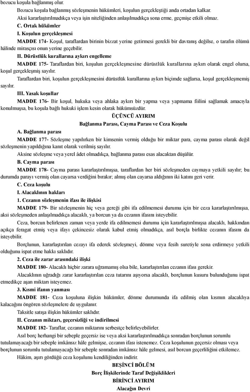 Koşulun gerçekleşmesi MADDE 174- Koşul, taraflardan birinin bizzat yerine getirmesi gerekli bir davranış değilse, o tarafın ölümü hâlinde mirasçısı onun yerine geçebilir. II.