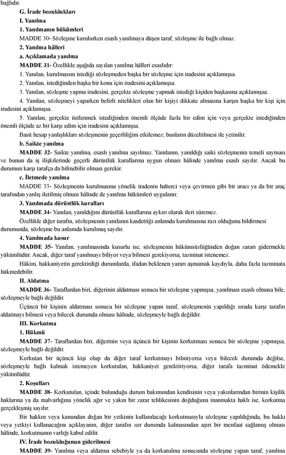 Yanılan, istediğinden başka bir konu için iradesini açıklamışsa. 3. Yanılan, sözleşme yapma iradesini, gerçekte sözleşme yapmak istediği kişiden başkasına açıklamışsa. 4.