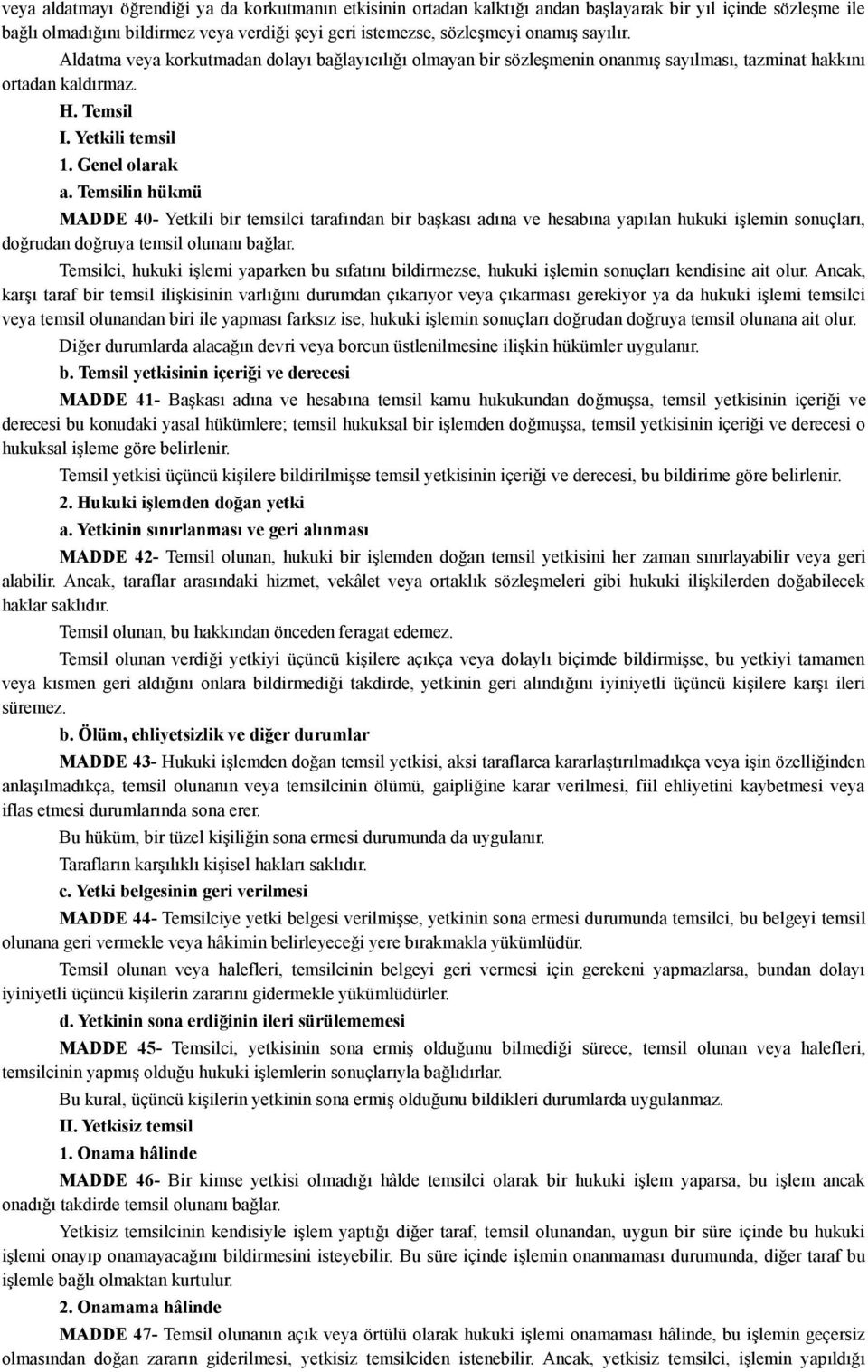 Temsilin hükmü MADDE 40- Yetkili bir temsilci tarafından bir başkası adına ve hesabına yapılan hukuki işlemin sonuçları, doğrudan doğruya temsil olunanı bağlar.