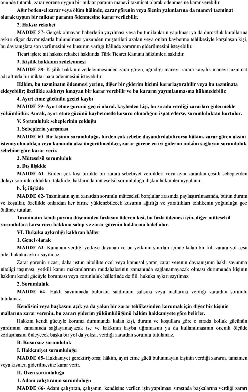 Haksız rekabet MADDE 57- Gerçek olmayan haberlerin yayılması veya bu tür ilanların yapılması ya da dürüstlük kurallarına aykırı diğer davranışlarda bulunulması yüzünden müşterileri azalan veya onları