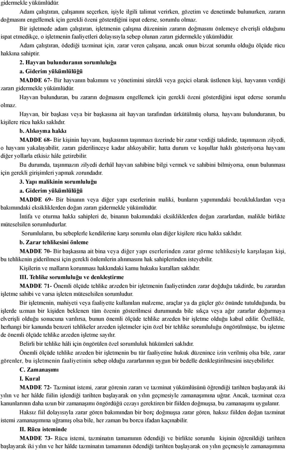 Bir işletmede adam çalıştıran, işletmenin çalışma düzeninin zararın doğmasını önlemeye elverişli olduğunu ispat etmedikçe, o işletmenin faaliyetleri dolayısıyla sebep olunan zararı  Adam çalıştıran,