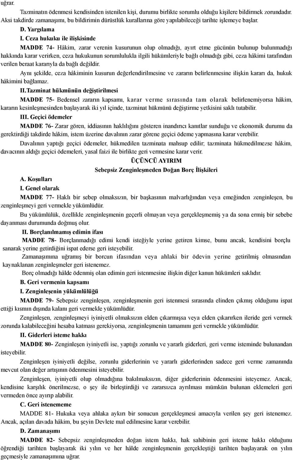 Ceza hukuku ile ilişkisinde MADDE 74- Hâkim, zarar verenin kusurunun olup olmadığı, ayırt etme gücünün bulunup bulunmadığı hakkında karar verirken, ceza hukukunun sorumlulukla ilgili hükümleriyle