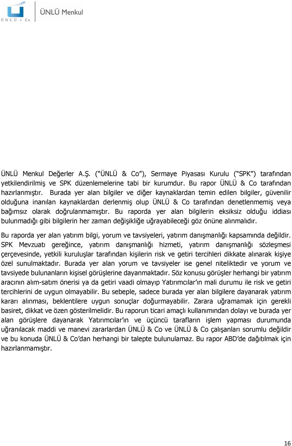 Bu raporda yer alan bilgilerin eksiksiz olduğu iddiası bulunmadığı gibi bilgilerin her zaman değişikliğe uğrayabileceği göz önüne alınmalıdır.