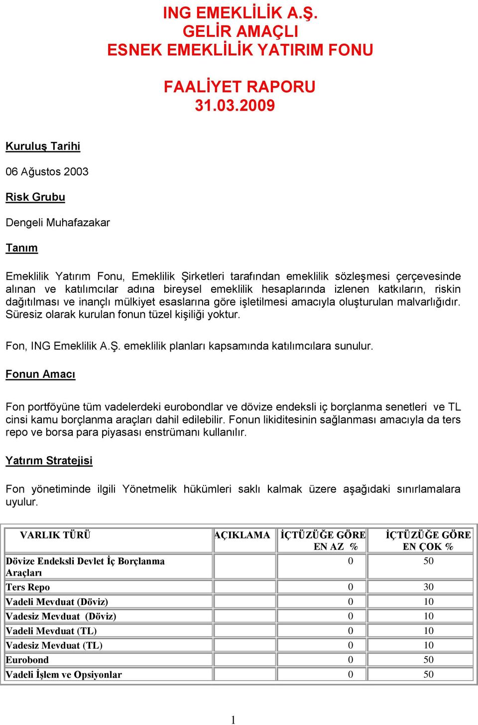 bireysel emeklilik hesaplarında izlenen katkıların, riskin dağıtılması ve inançlı mülkiyet esaslarına göre iģletilmesi amacıyla oluģturulan malvarlığıdır.