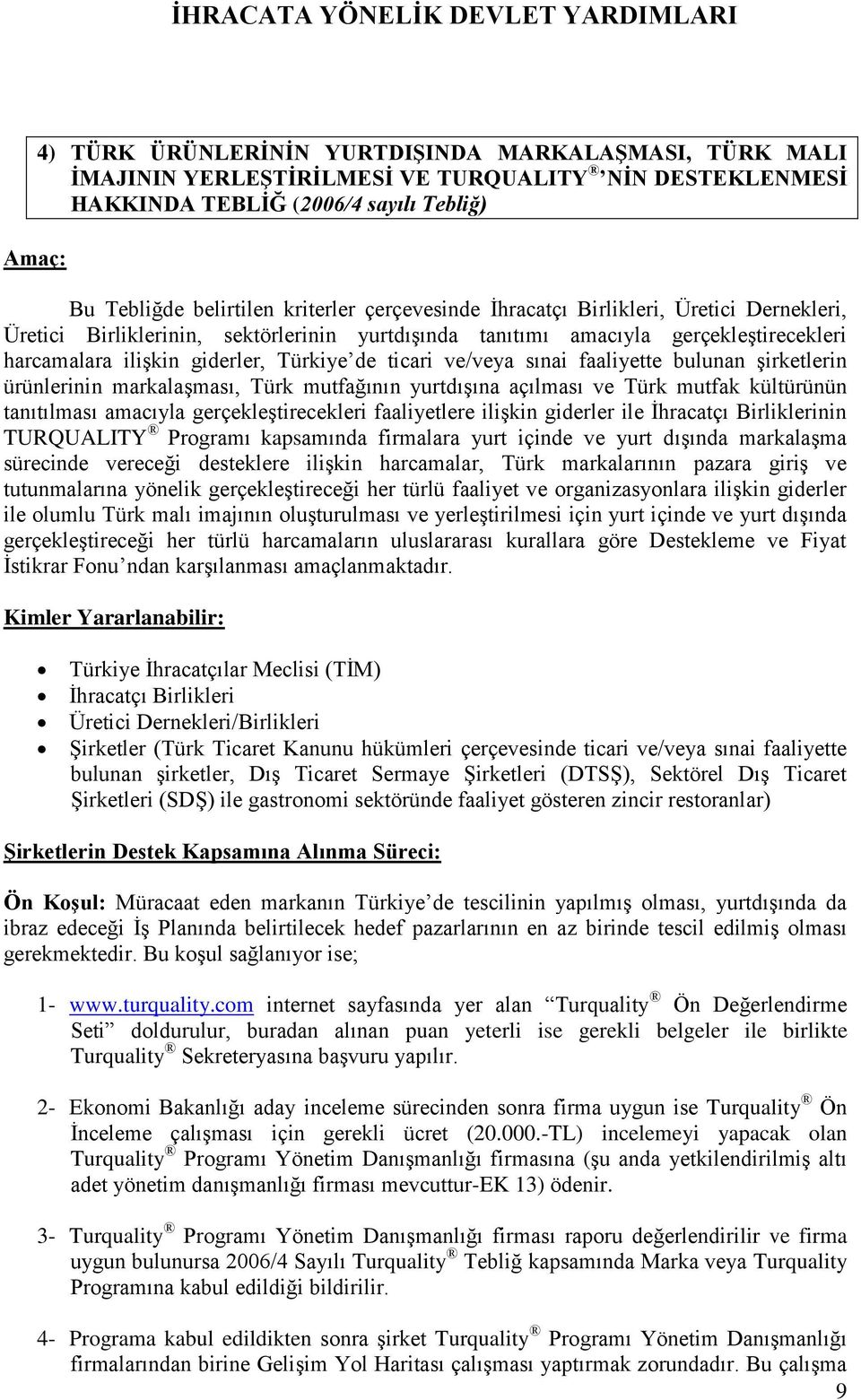 sınai faaliyette bulunan şirketlerin ürünlerinin markalaşması, Türk mutfağının yurtdışına açılması ve Türk mutfak kültürünün tanıtılması amacıyla gerçekleştirecekleri faaliyetlere ilişkin giderler