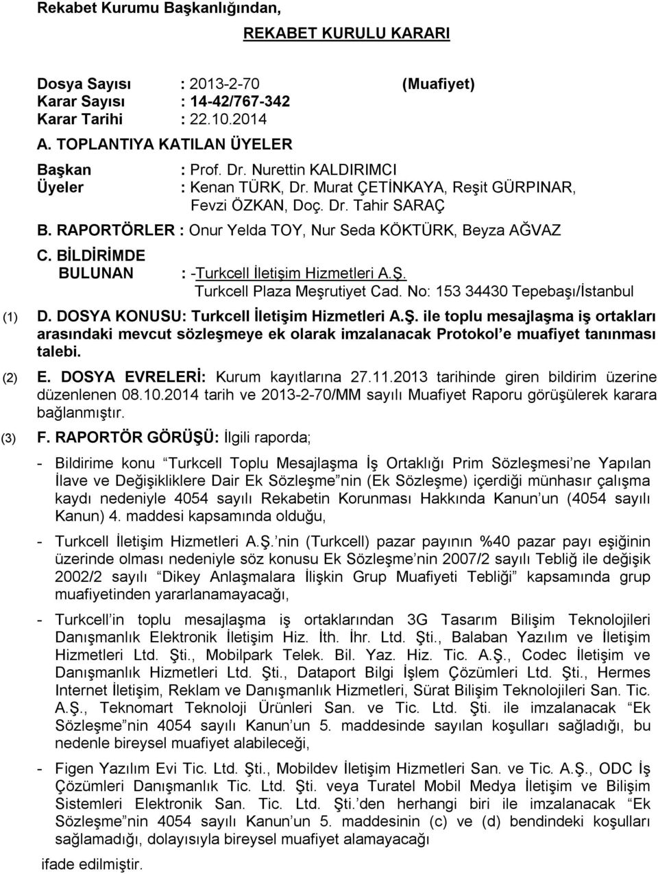 BİLDİRİMDE BULUNAN : -Turkcell İletişim Hizmetleri A.Ş. Turkcell Plaza Meşrutiyet Cad. No: 153 34430 Tepebaşı/İstanbul (1) D. DOSYA KONUSU: Turkcell İletişim Hizmetleri A.Ş. ile toplu mesajlaşma iş ortakları arasındaki mevcut sözleşmeye ek olarak imzalanacak Protokol e muafiyet tanınması talebi.