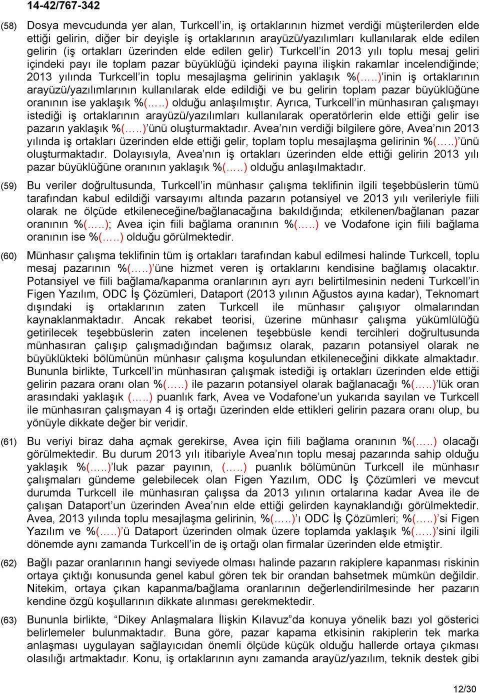 toplu mesajlaşma gelirinin yaklaşık %(..) inin iş ortaklarının arayüzü/yazılımlarının kullanılarak elde edildiği ve bu gelirin toplam pazar büyüklüğüne oranının ise yaklaşık %(..) olduğu anlaşılmıştır.