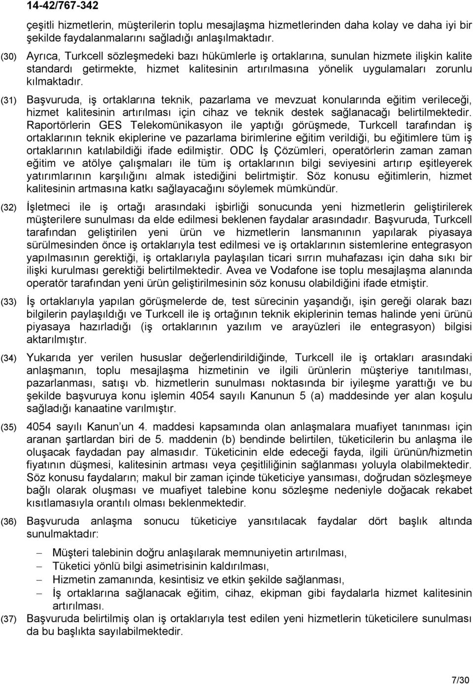 (31) Başvuruda, iş ortaklarına teknik, pazarlama ve mevzuat konularında eğitim verileceği, hizmet kalitesinin artırılması için cihaz ve teknik destek sağlanacağı belirtilmektedir.