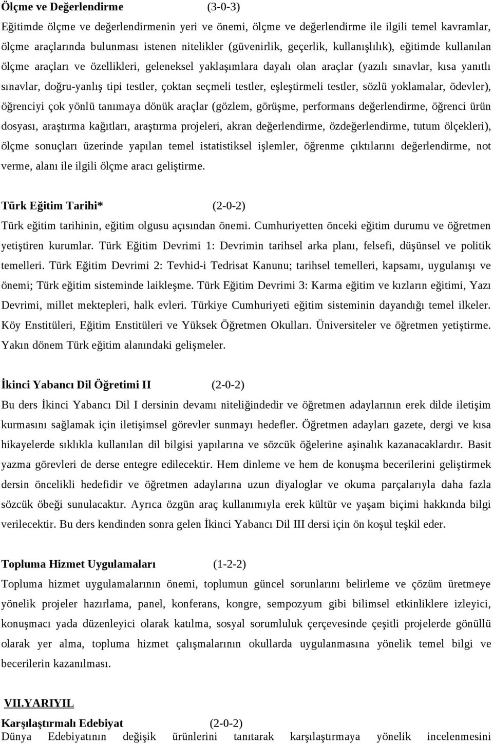 seçmeli testler, eşleştirmeli testler, sözlü yoklamalar, ödevler), öğrenciyi çok yönlü tanımaya dönük araçlar (gözlem, görüşme, performans değerlendirme, öğrenci ürün dosyası, araştırma kağıtları,