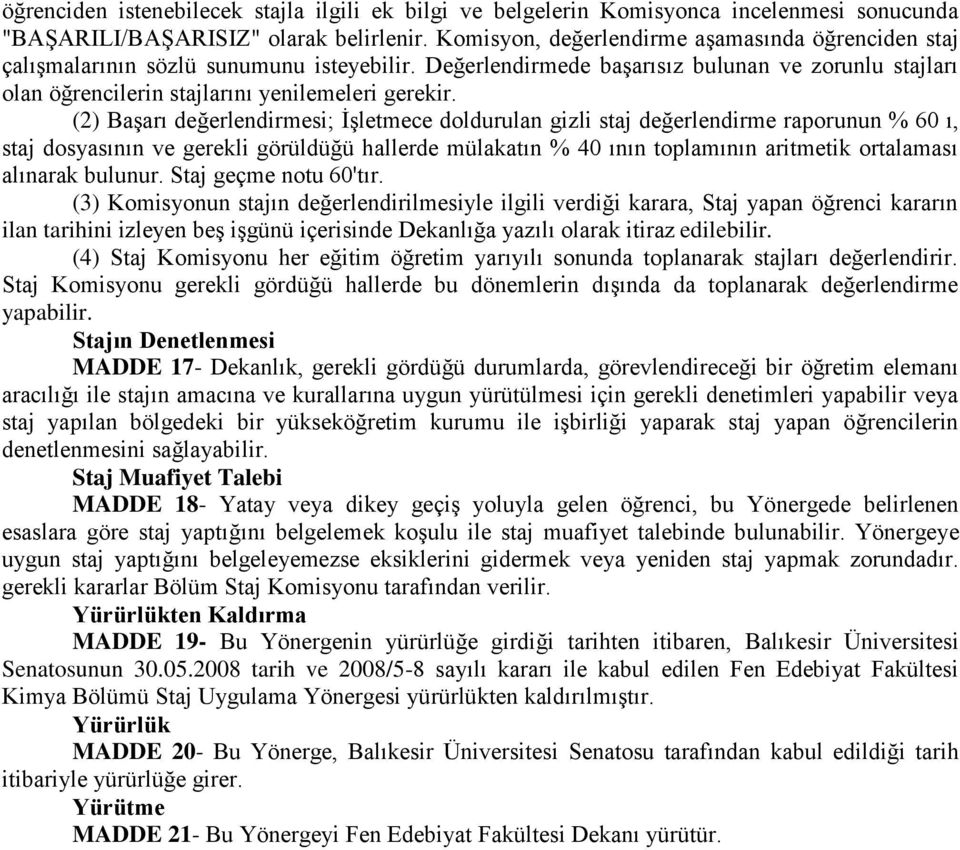 (2) Başarı değerlendirmesi; İşletmece doldurulan gizli staj değerlendirme raporunun % 60 ı, staj dosyasının ve gerekli görüldüğü hallerde mülakatın % 40 ının toplamının aritmetik ortalaması alınarak