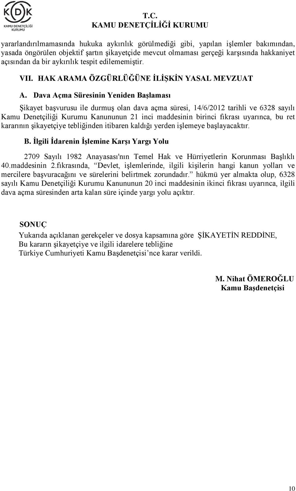 Dava Açma Süresinin Yeniden Başlaması Şikayet başvurusu ile durmuş olan dava açma süresi, 14/6/2012 tarihli ve 6328 sayılı Kamu Denetçiliği Kurumu Kanununun 21 inci maddesinin birinci fıkrası