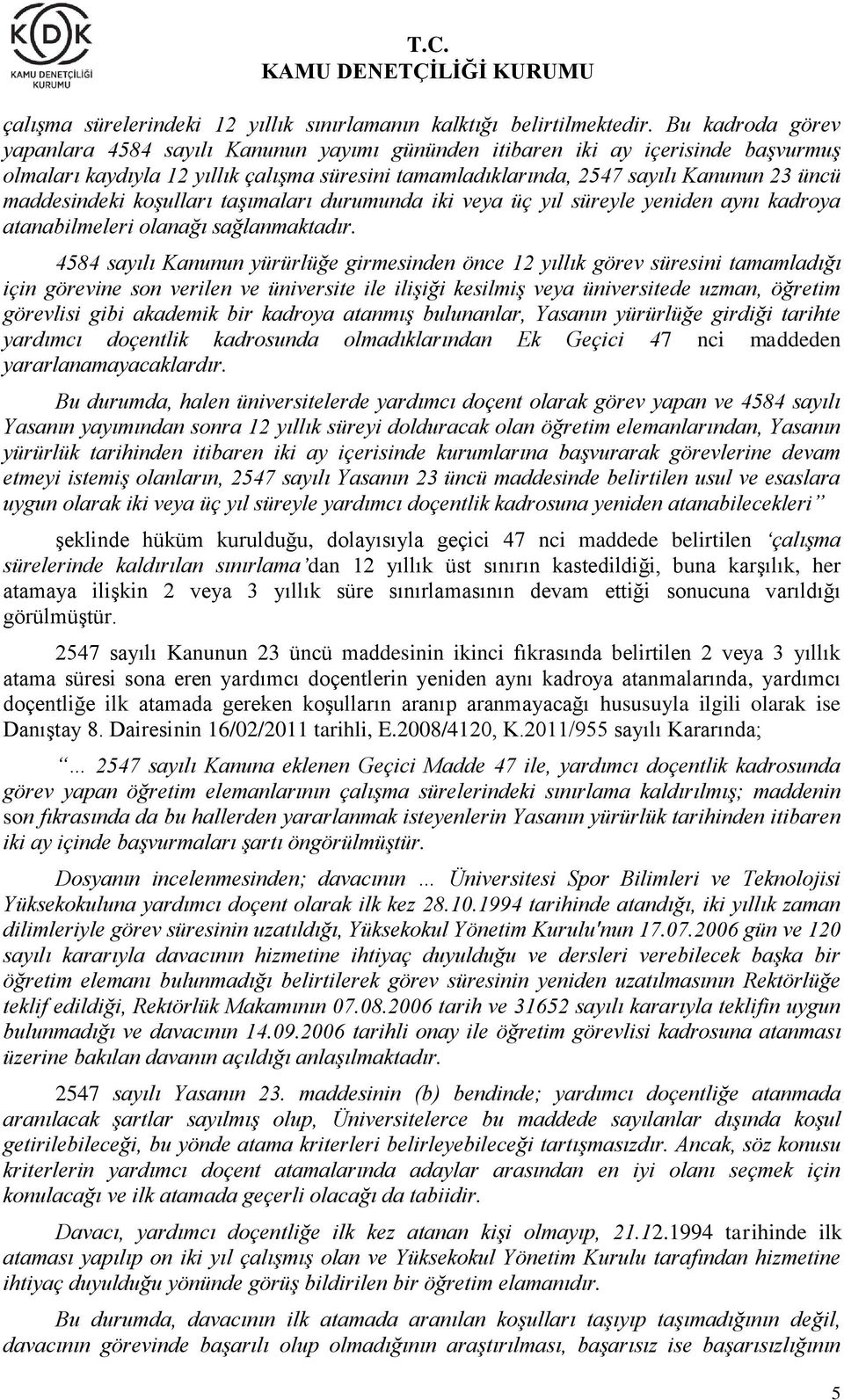 maddesindeki koşulları taşımaları durumunda iki veya üç yıl süreyle yeniden aynı kadroya atanabilmeleri olanağı sağlanmaktadır.