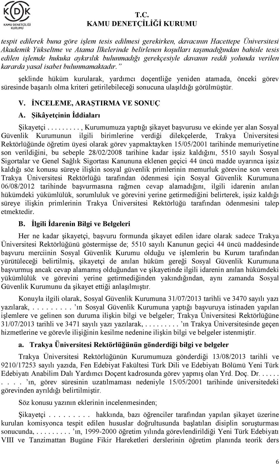 şeklinde hüküm kurularak, yardımcı doçentliğe yeniden atamada, önceki görev süresinde başarılı olma kriteri getirilebileceği sonucuna ulaşıldığı görülmüştür. V. İNCELEME, ARAŞTIRMA VE SONUÇ A.