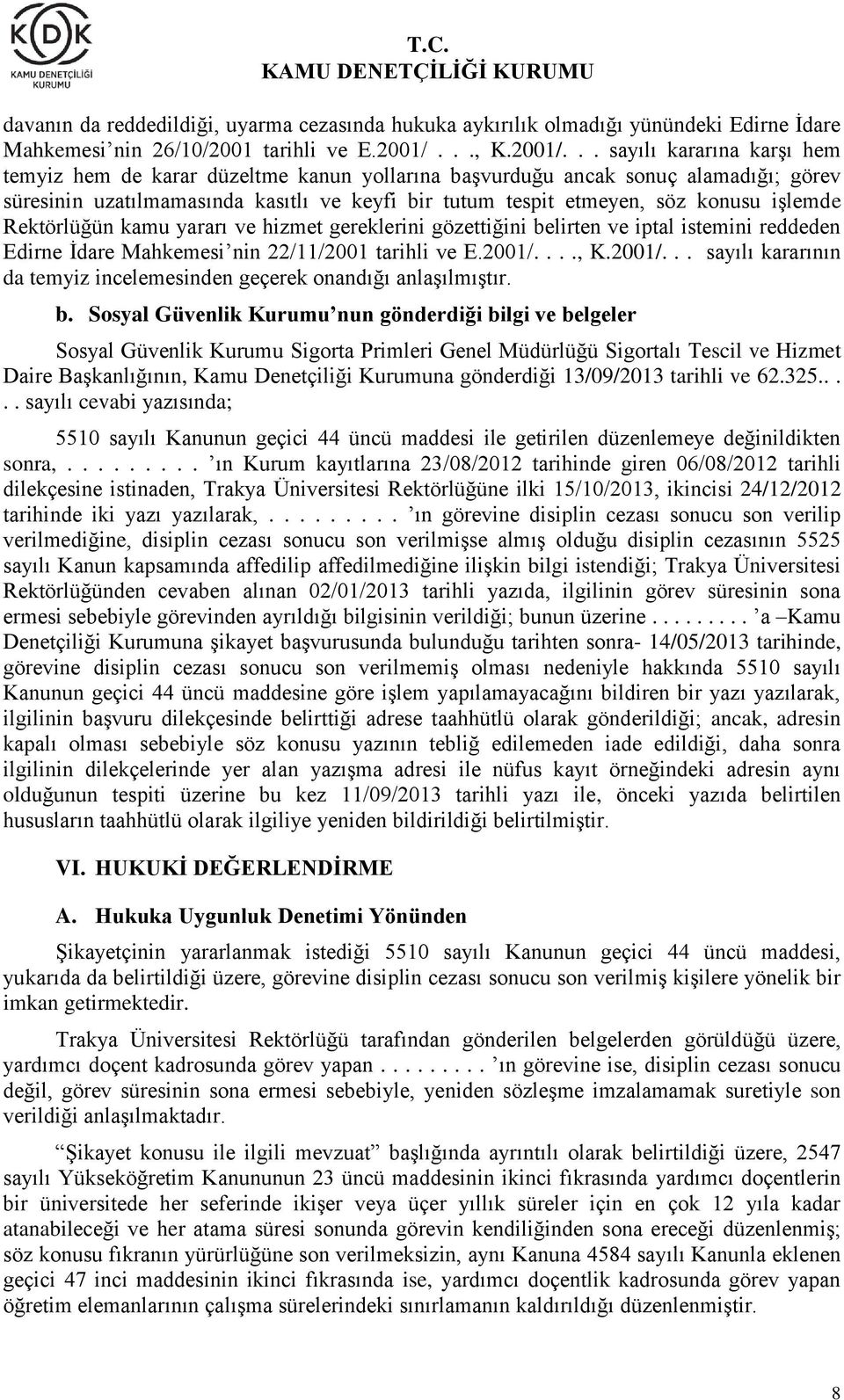 .. sayılı kararına karşı hem temyiz hem de karar düzeltme kanun yollarına başvurduğu ancak sonuç alamadığı; görev süresinin uzatılmamasında kasıtlı ve keyfi bir tutum tespit etmeyen, söz konusu