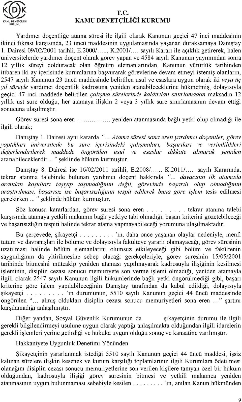 sayılı Kararı ile açıklık getirerek, halen üniversitelerde yardımcı doçent olarak görev yapan ve 4584 sayılı Kanunun yayımından sonra 12 yıllık süreyi dolduracak olan öğretim elemanlarından, Kanunun