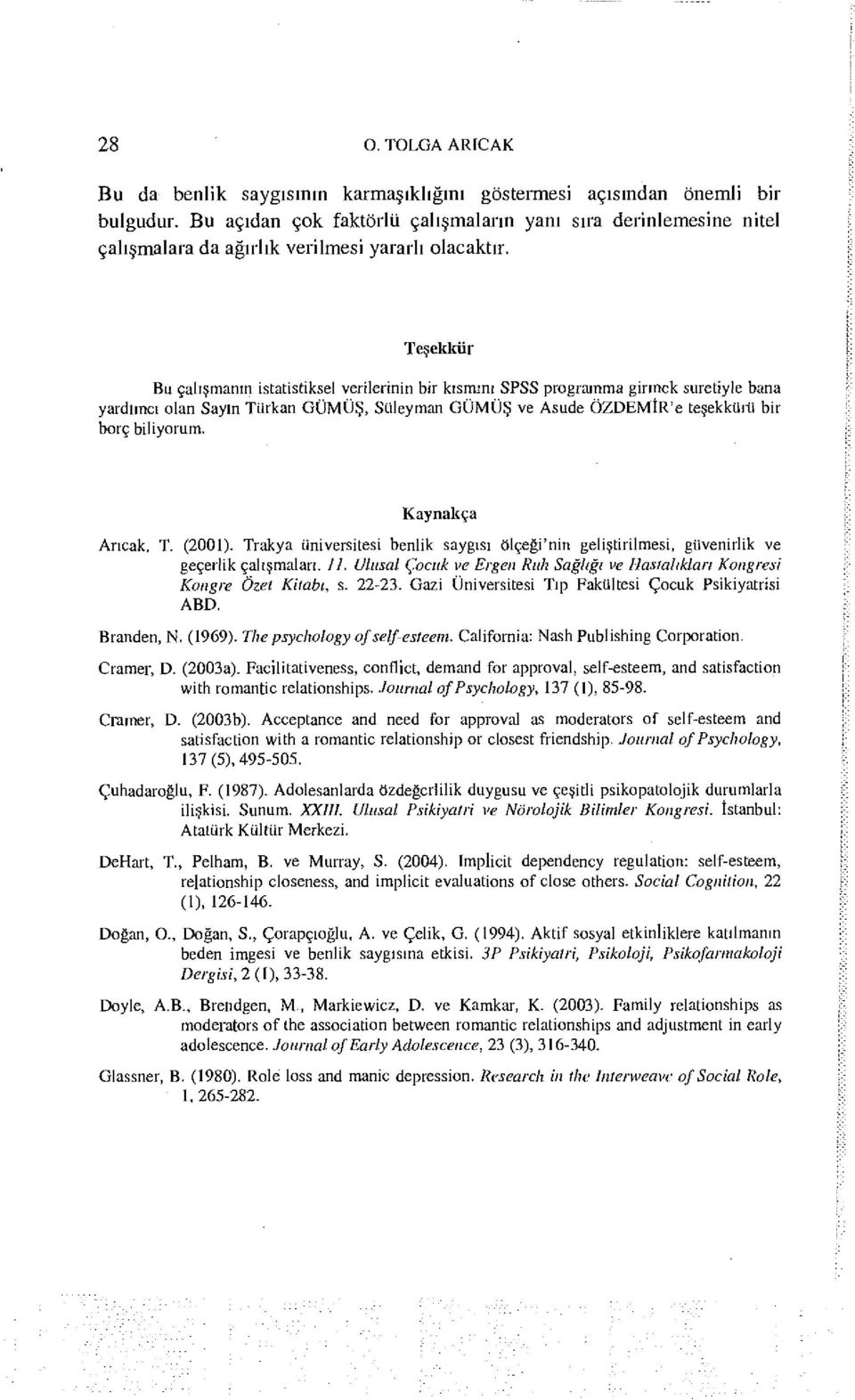 Teşekkür Bu çalışmanın istatistiksel verilerinin bir kısmîni SPSS programma girmek suretiyle bana yardımcı olan Sayın Türkan GÜMÜŞ, Süleyman GÜMÜŞ ve Asude ÖZDEMİR'e teşekkürü bir borç biliyorum.