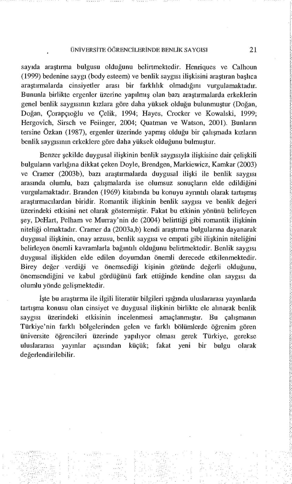 Bununla birlikte ergenler üzerine yapılmış olan bazı araştırmalarda erkeklerin genel benlik saygısının kızlara göre daha yüksek olduğu bulunmuştur (Doğan, Doğan, Çorapçıoğlu ve Çelik, 1994; Hayes,