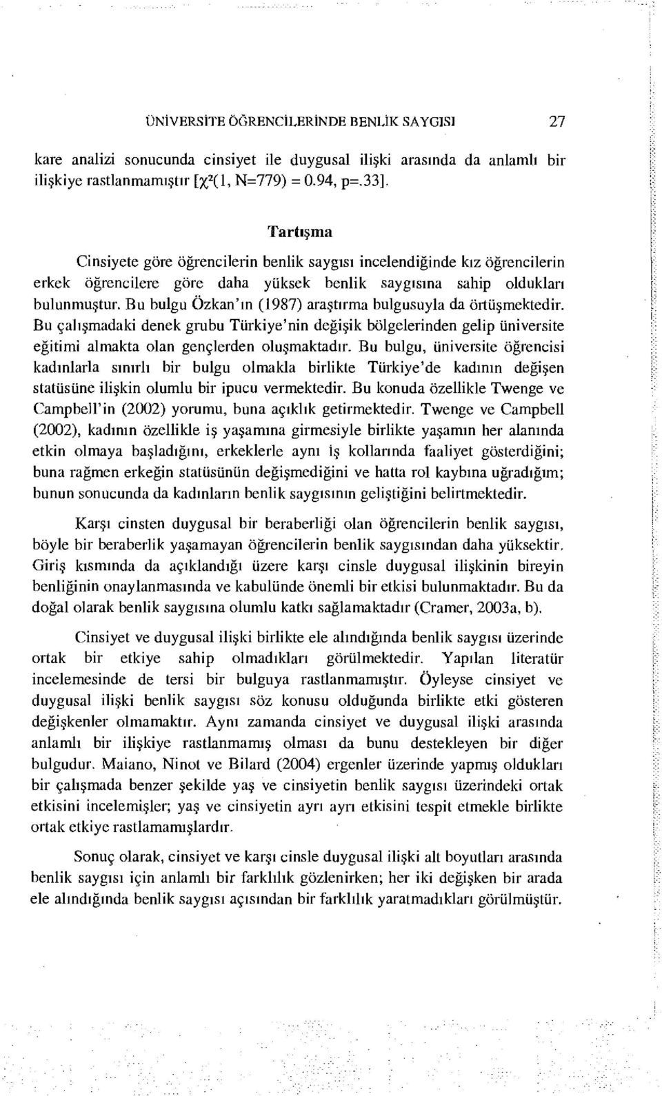 Bu bulgu Özkan'ın (1987) araştırma bulgusuyla da örtüşmektedir. Bu çalışmadaki denek grubu Türkiye'nin değişik bölgelerinden gelip üniversite eğitimi almakta olan gençlerden oluşmaktadır.