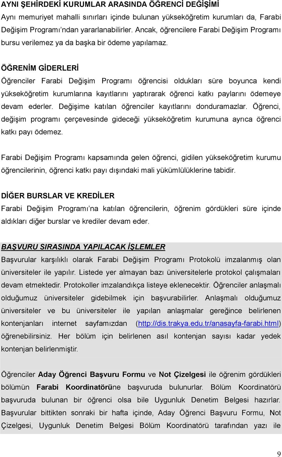 ÖĞRENĠM GĠDERLERĠ Öğrenciler Farabi DeğiĢim Programı öğrencisi oldukları süre boyunca kendi yükseköğretim kurumlarına kayıtlarını yaptırarak öğrenci katkı paylarını ödemeye devam ederler.