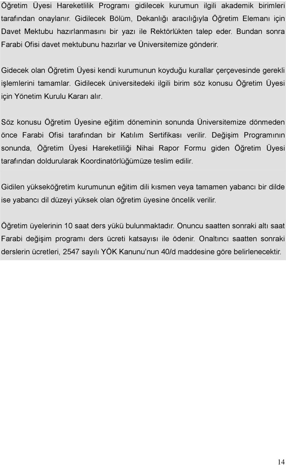 Bundan sonra Farabi Ofisi davet mektubunu hazırlar ve Üniversitemize gönderir. Gidecek olan Öğretim Üyesi kendi kurumunun koyduğu kurallar çerçevesinde gerekli iģlemlerini tamamlar.