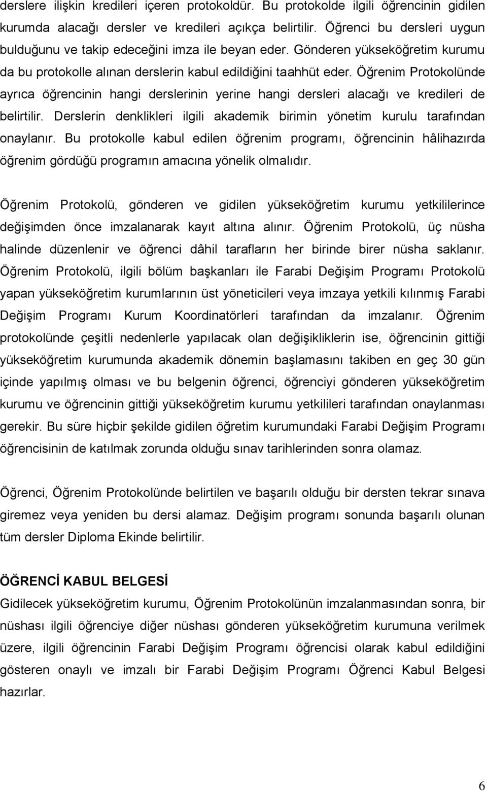 Öğrenim Protokolünde ayrıca öğrencinin hangi derslerinin yerine hangi dersleri alacağı ve kredileri de belirtilir. Derslerin denklikleri ilgili akademik birimin yönetim kurulu tarafından onaylanır.