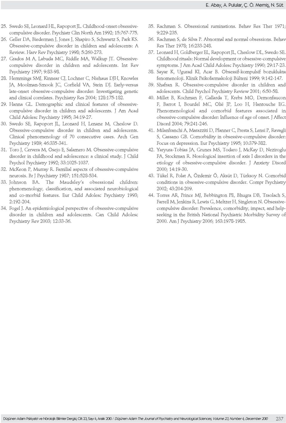 Grados M A, Labuda MC, Riddle MA, Walkup JT. Obsessivecompulsive disorder in children and adolescents. Int Rev Psychiatry 1997; 9:83-98. 28.