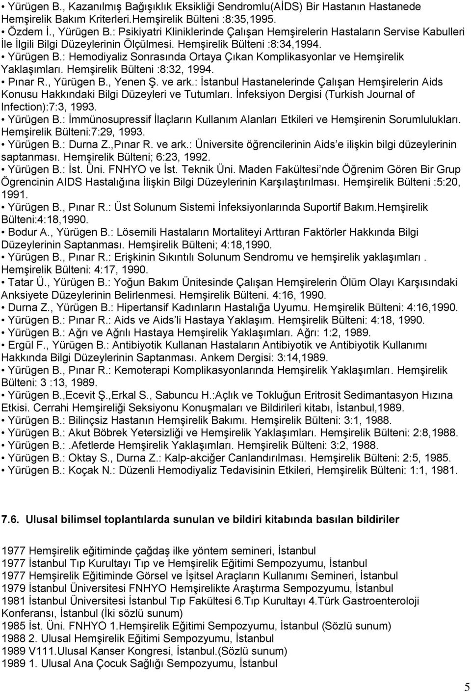 : Hemodiyaliz Sonrasında Ortaya Çıkan Komplikasyonlar ve Hemşirelik Yaklaşımları. Hemşirelik Bülteni :8:32, 1994. Pınar R., Yürügen B., Yenen Ş. ve ark.