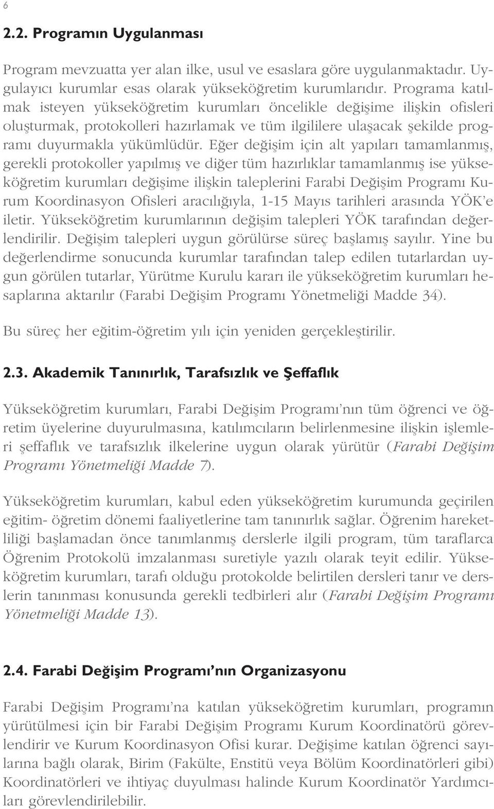 E er de iflim için alt yap lar tamamlanm fl, gerekli protokoller yap lm fl ve di er tüm haz rl klar tamamlanm fl ise yüksekö retim kurumlar de iflime iliflkin taleplerini Farabi De iflim Program