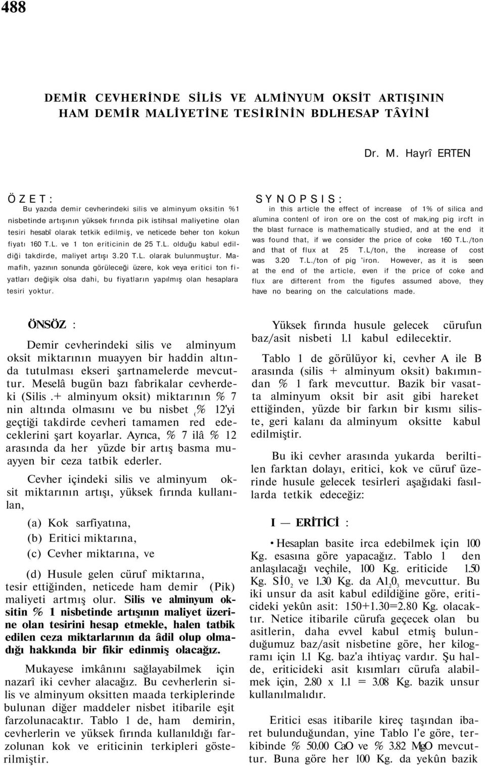 Hayrî ERTEN ÖZET: Bu yazıda demir cevherindeki silis ve alminyum oksitin %1 nisbetinde artışının yüksek fırında pik istihsal maliyetine olan tesiri hesabî olarak tetkik edilmiş, ve neticede beher ton