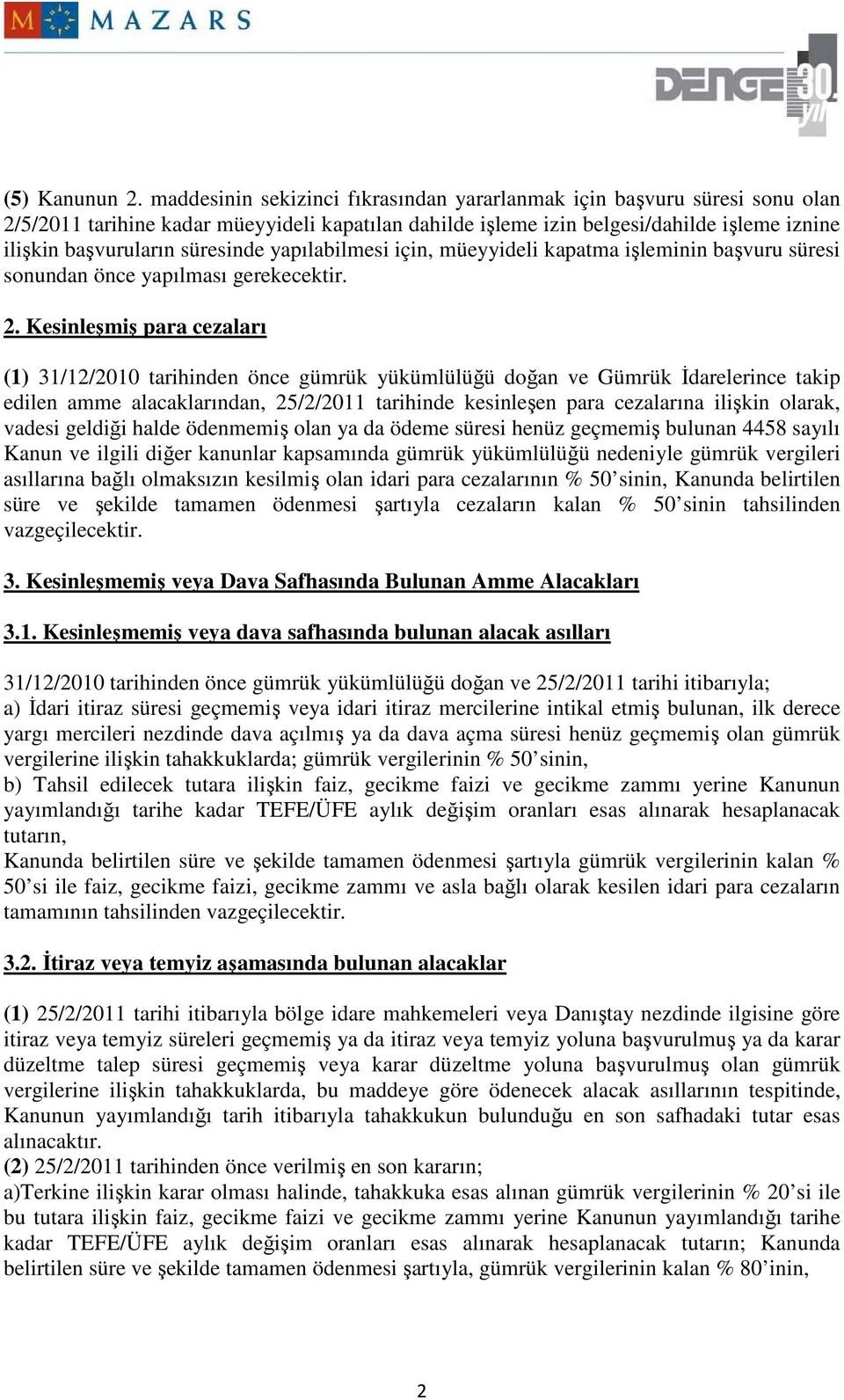 süresinde yapılabilmesi için, müeyyideli kapatma işleminin başvuru süresi sonundan önce yapılması gerekecektir. 2.