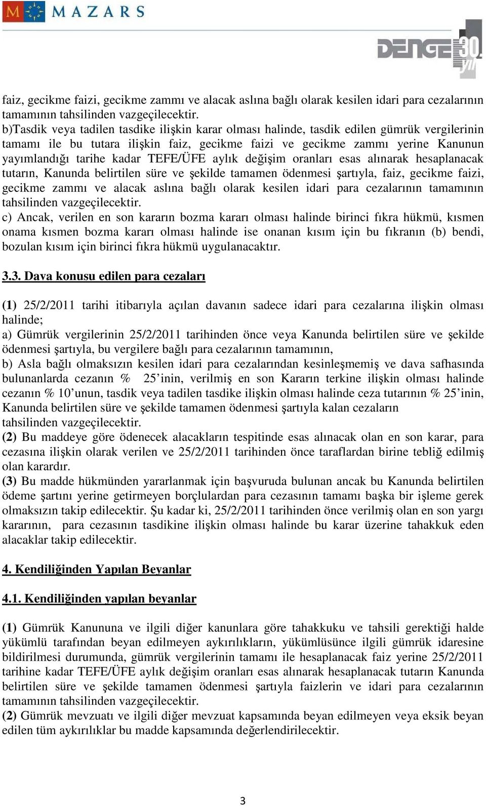 kadar TEFE/ÜFE aylık değişim oranları esas alınarak hesaplanacak tutarın, Kanunda belirtilen süre ve şekilde tamamen ödenmesi şartıyla,  c) Ancak, verilen en son kararın bozma kararı olması halinde