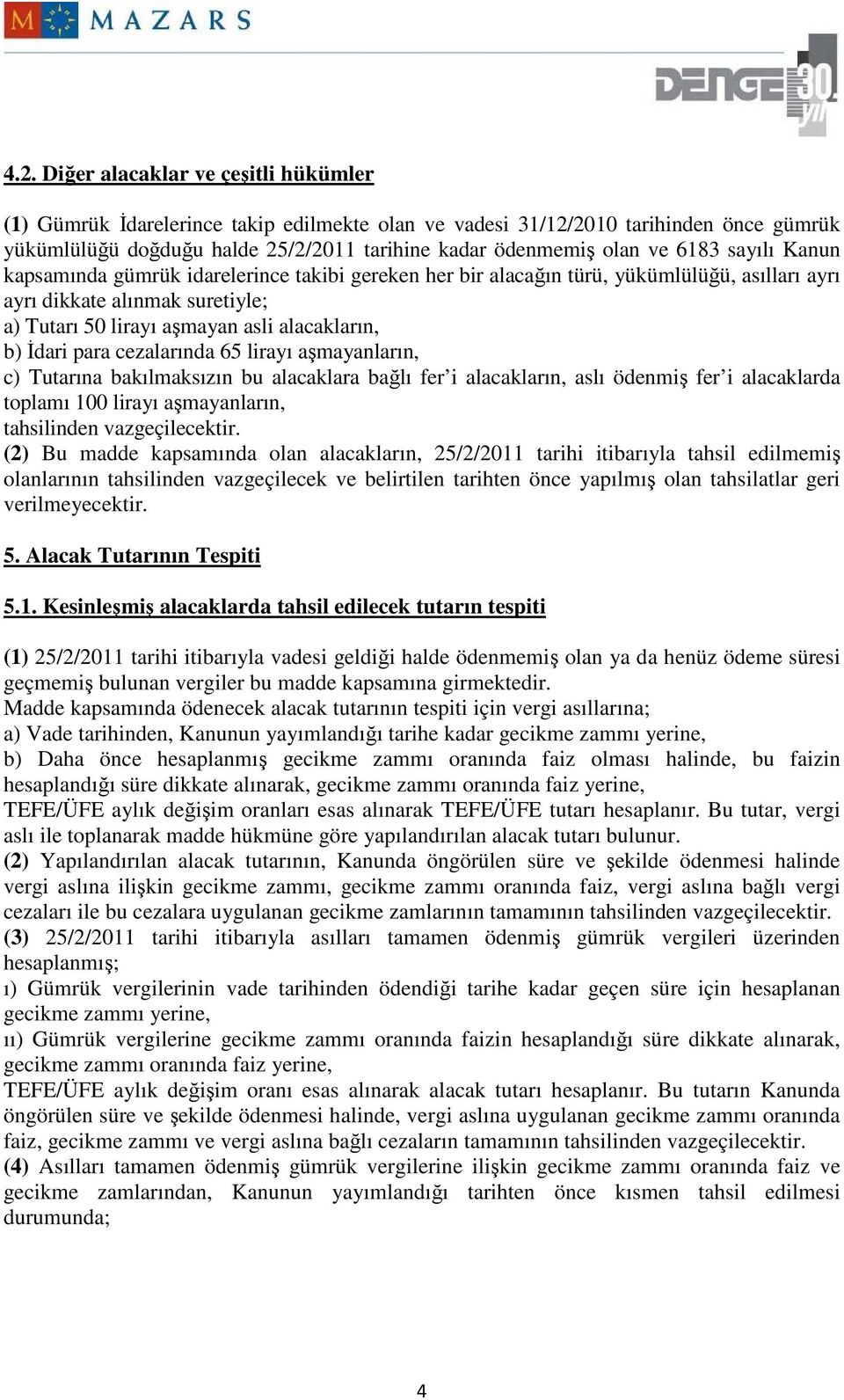 Đdari para cezalarında 65 lirayı aşmayanların, c) Tutarına bakılmaksızın bu alacaklara bağlı fer i alacakların, aslı ödenmiş fer i alacaklarda toplamı 100 lirayı aşmayanların, tahsilinden