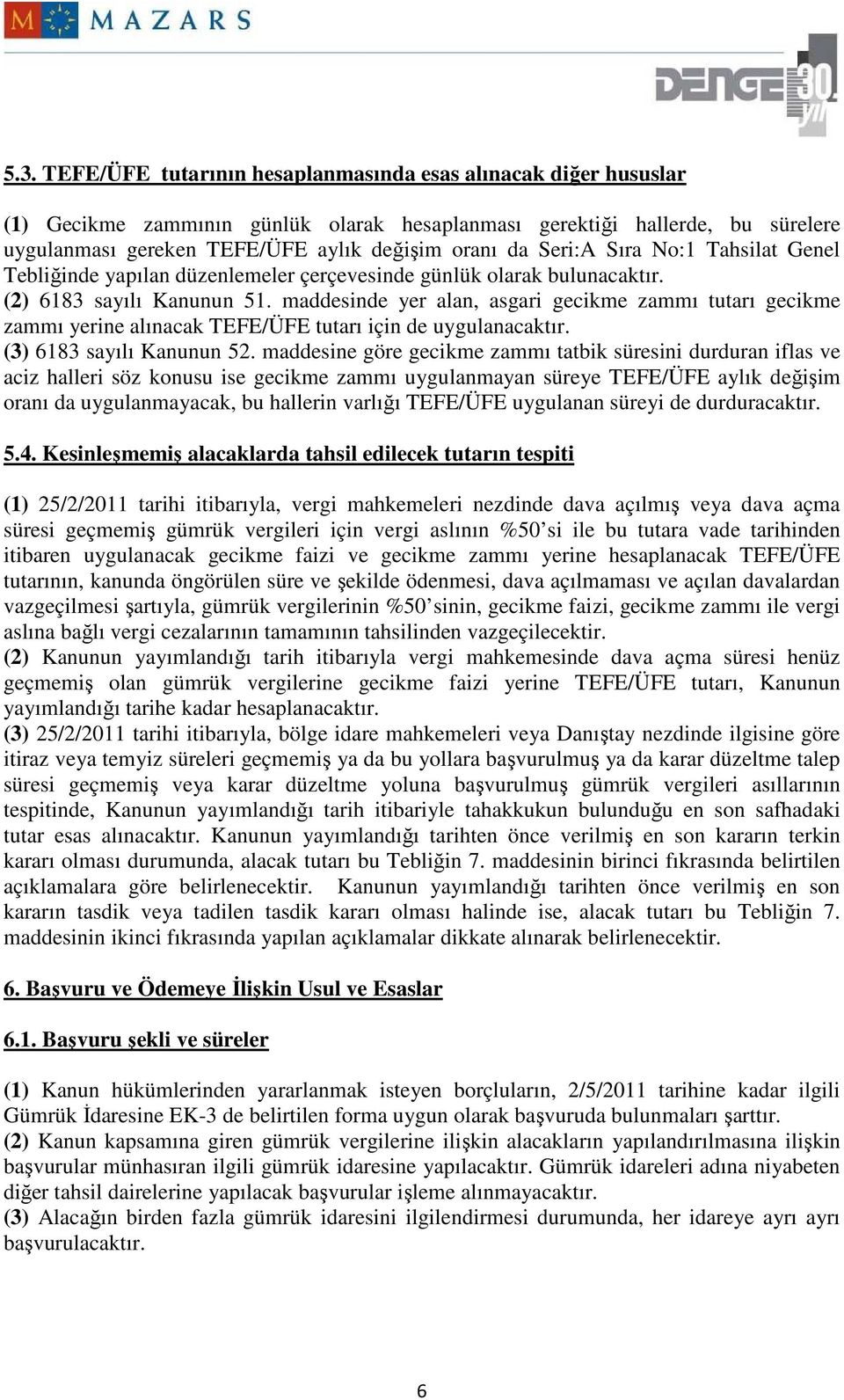 maddesinde yer alan, asgari gecikme zammı tutarı gecikme zammı yerine alınacak TEFE/ÜFE tutarı için de uygulanacaktır. (3) 6183 sayılı Kanunun 52.