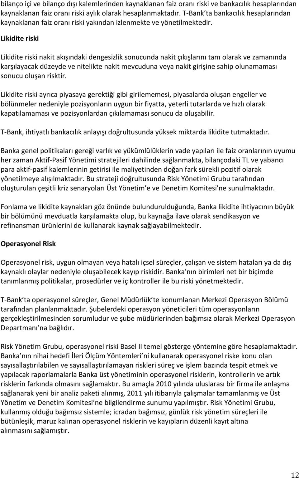 Likidite riski Likidite riski nakit akışındaki dengesizlik sonucunda nakit çıkışlarını tam olarak ve zamanında karşılayacak düzeyde ve nitelikte nakit mevcuduna veya nakit girişine sahip olunamaması