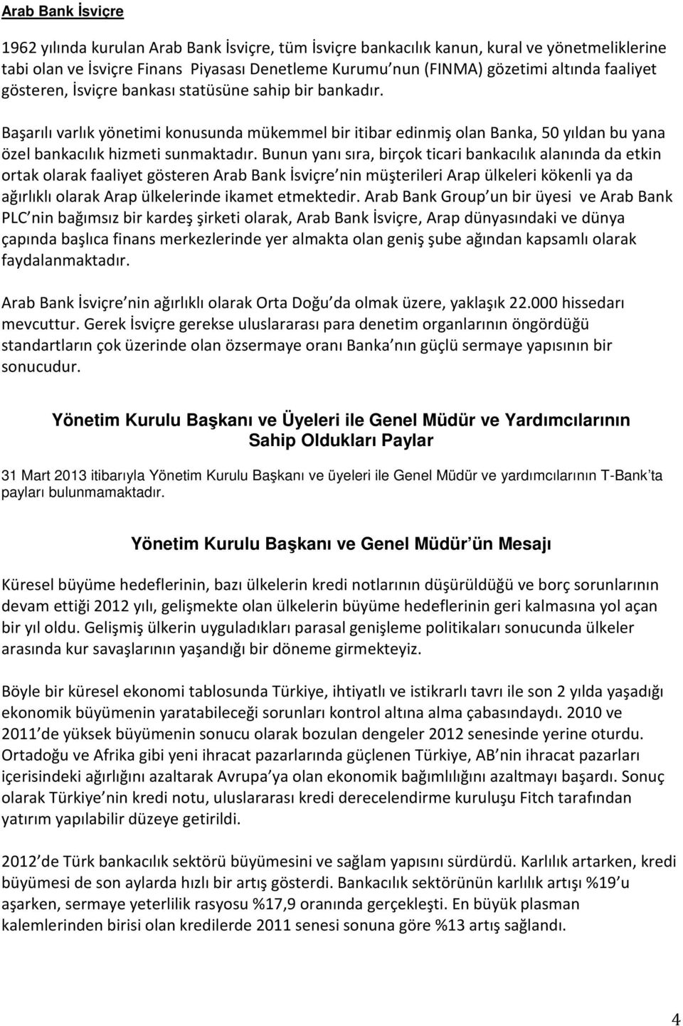 Bunun yanı sıra, birçok ticari bankacılık alanında da etkin ortak olarak faaliyet gösteren Arab Bank İsviçre nin müşterileri Arap ülkeleri kökenli ya da ağırlıklı olarak Arap ülkelerinde ikamet