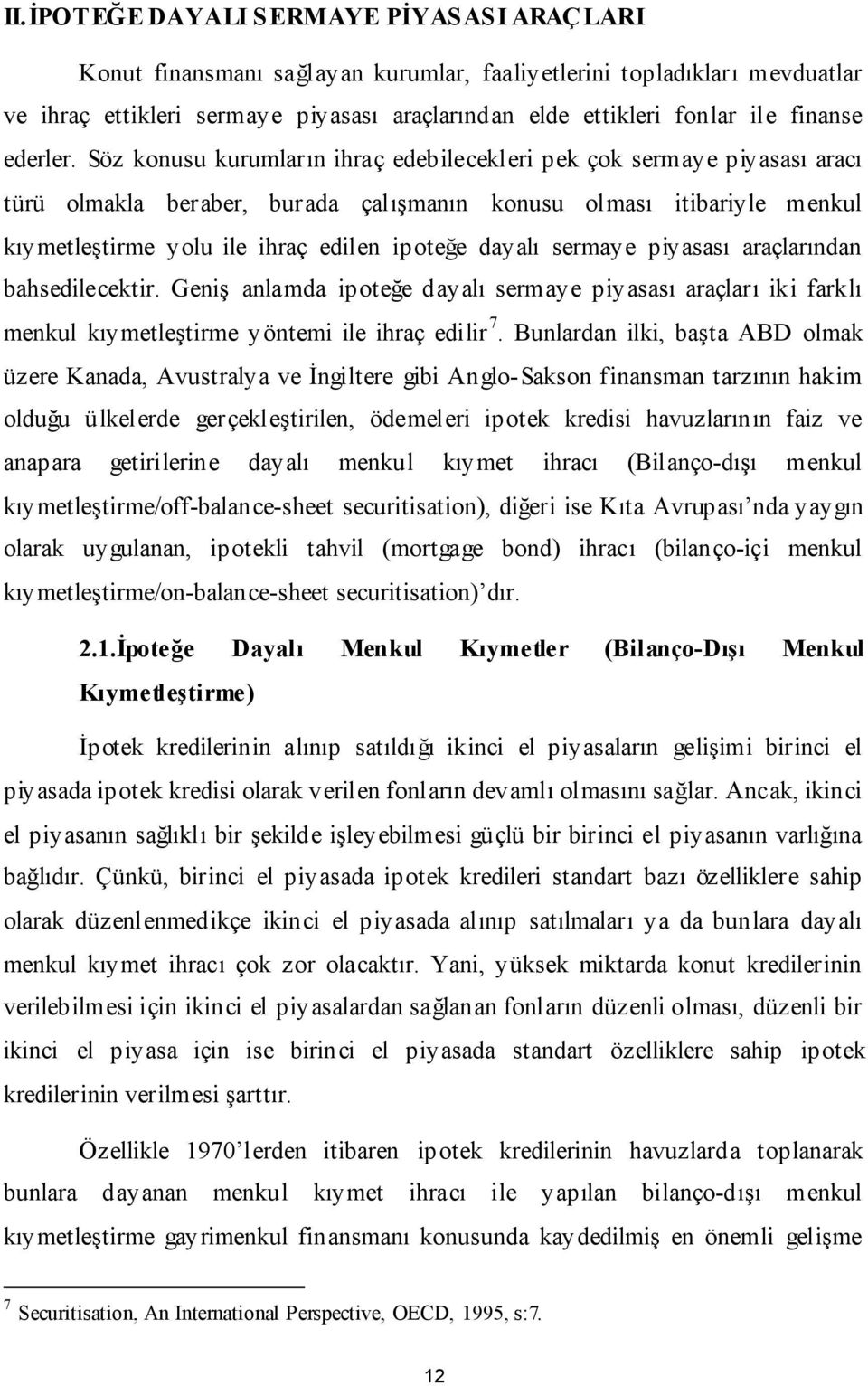 Söz konusu kurumların ihraç edebilecekleri pek çok sermaye piyasası aracı türü olmakla beraber, burada çalışmanın konusu olması itibariyle menkul kıymetleştirme yolu ile ihraç edilen ipoteğe dayalı