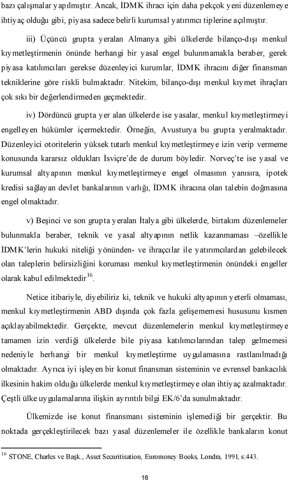 İDMK ihracını diğer finansman tekniklerine göre riskli bulmaktadır. Nitekim, bilanço-dışı menkul kıymet ihraçları çok sıkı bir değerlendirmeden geçmektedir.