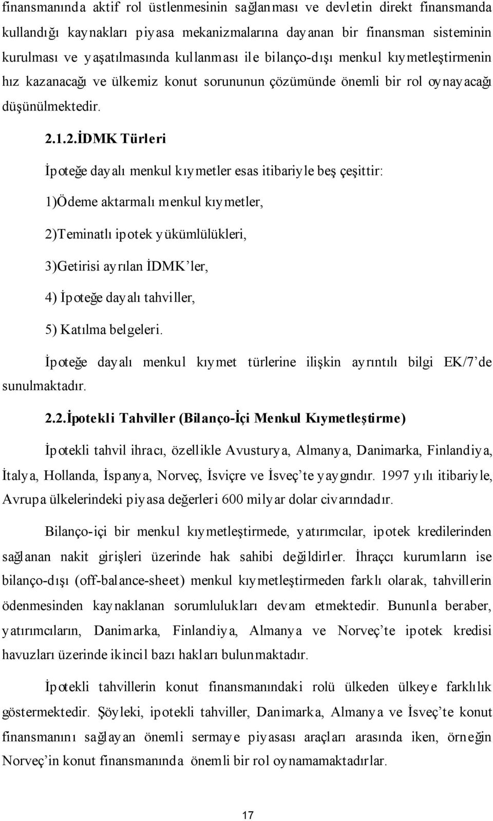 1.2.İDMK Türleri İpoteğe dayalı menkul kıymetler esas itibariyle beş çeşittir: 1)Ödeme aktarmalı menkul kıymetler, 2)Teminatlı ipotek yükümlülükleri, 3)Getirisi ayrılan İDMK ler, 4) İpoteğe dayalı