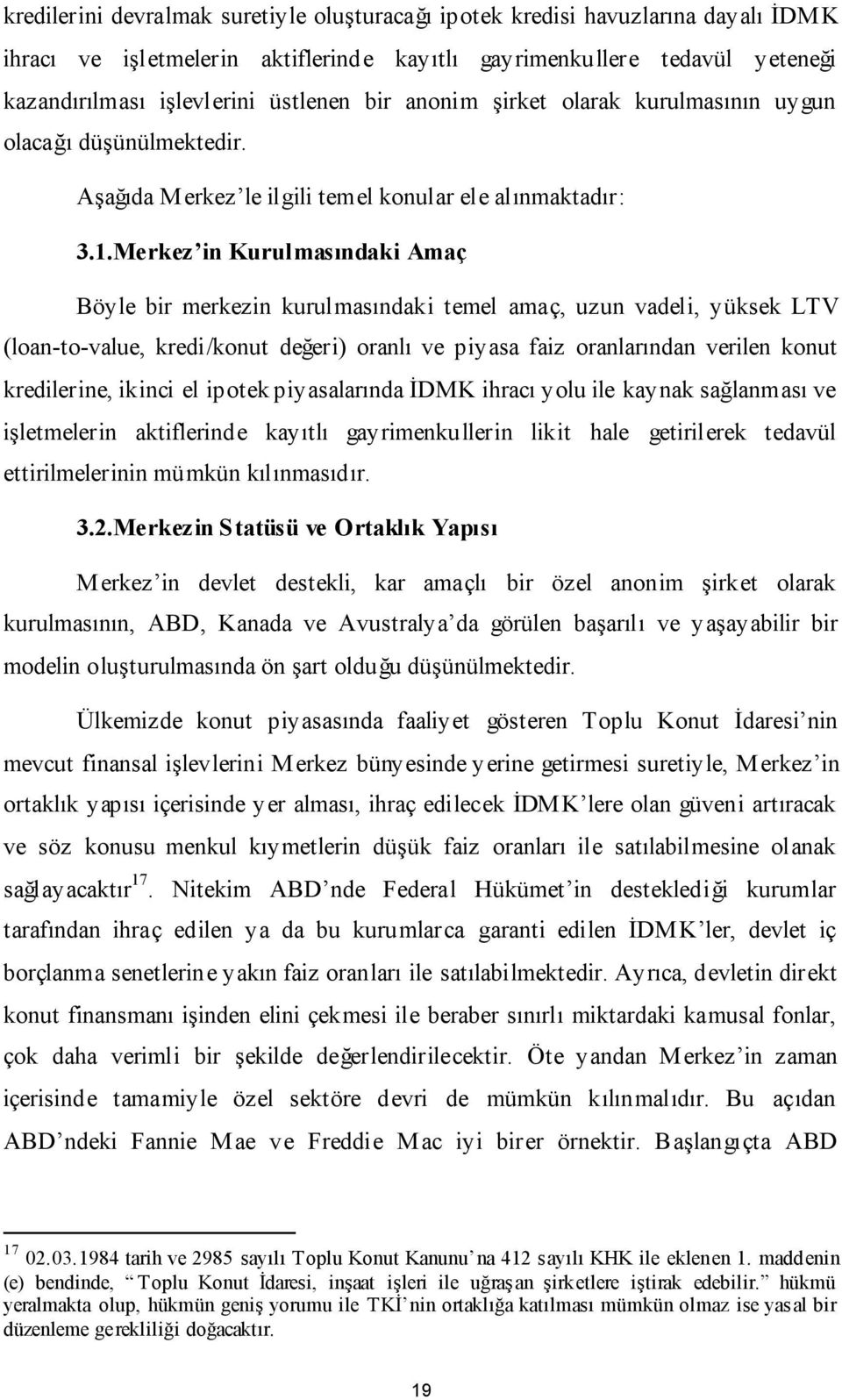 Merkez in Kurulmasındaki Amaç Böyle bir merkezin kurulmasındaki temel amaç, uzun vadeli, yüksek LTV (loan-to-value, kredi/konut değeri) oranlı ve piyasa faiz oranlarından verilen konut kredilerine,