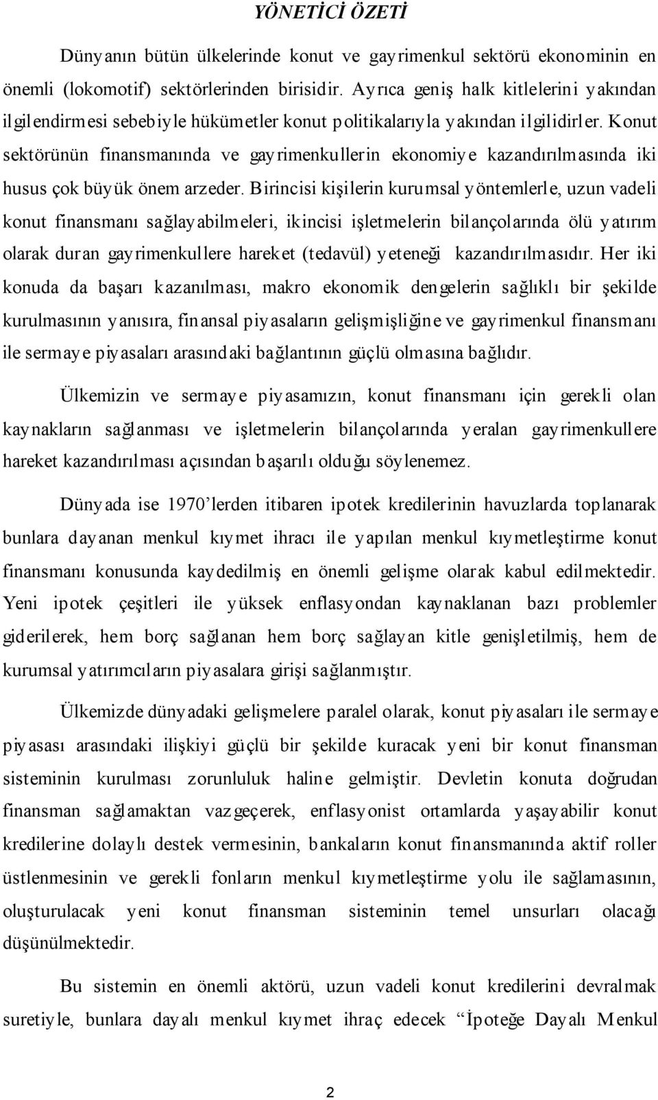 Konut sektörünün finansmanında ve gayrimenkullerin ekonomiye kazandırılmasında iki husus çok büyük önem arzeder.