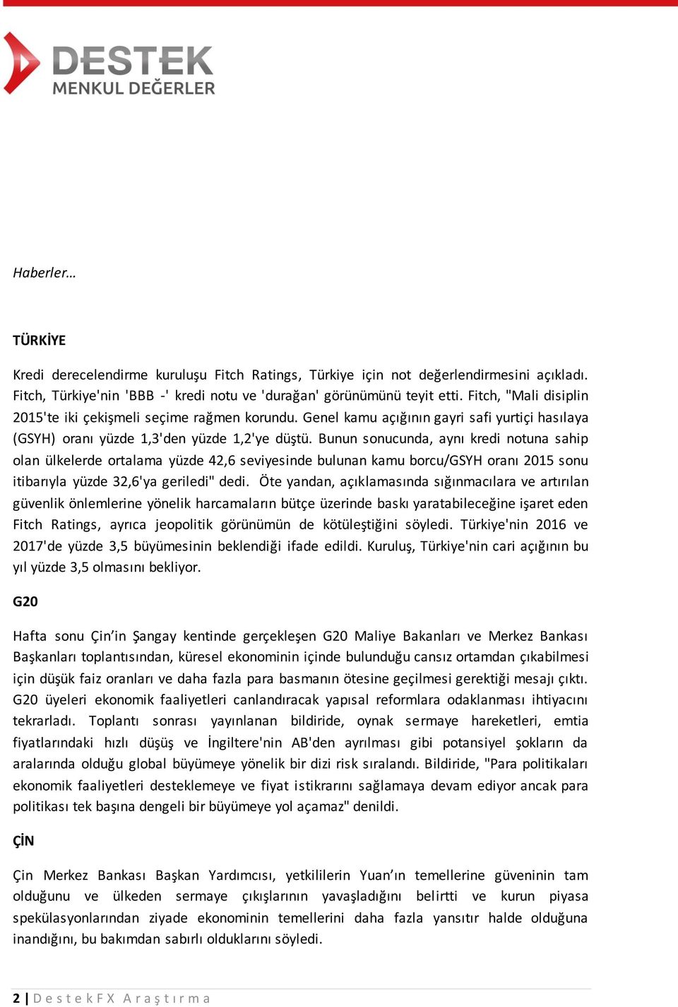 Bunun sonucunda, aynı kredi notuna sahip olan ülkelerde ortalama yüzde 42,6 seviyesinde bulunan kamu borcu/gsyh oranı 2015 sonu itibarıyla yüzde 32,6'ya geriledi" dedi.