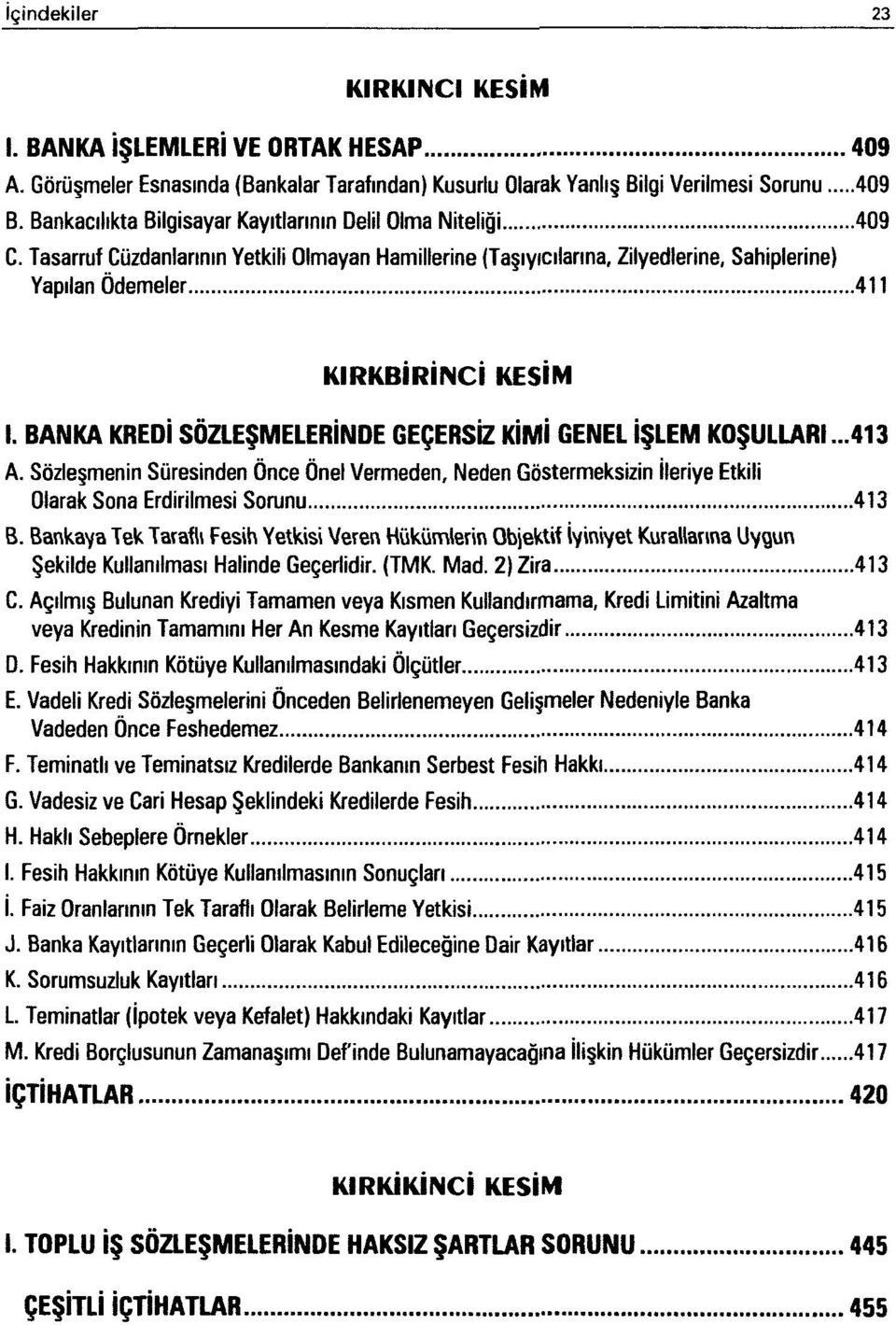 BANKA KREDİ SÖZLEŞMELERİNDE GEÇERSİZ KİMİ GENEL İŞLEM KOŞULLARI...413 A. Sözleşmenin Süresinden Önce Önel Vermeden, Neden Göstermeksizin İleriye Etkili Olarak Sona Erdirilmesi Sorunu 413 B.